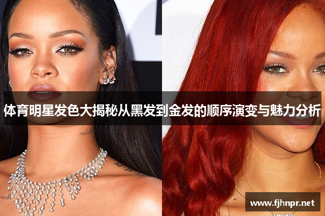 体育明星发色大揭秘从黑发到金发的顺序演变与魅力分析
