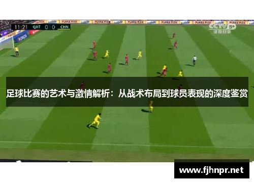 足球比赛的艺术与激情解析：从战术布局到球员表现的深度鉴赏